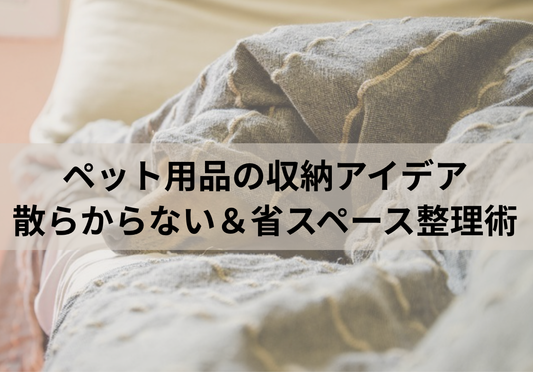 ペット用品の収納アイデア｜散らからない＆省スペース整理術
